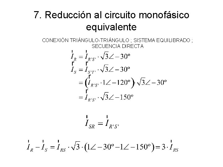 7. Reducción al circuito monofásico equivalente CONEXIÓN TRIÁNGULO-TRIÁNGULO ; SISTEMA EQUILIBRADO ; SECUENCIA DIRECTA