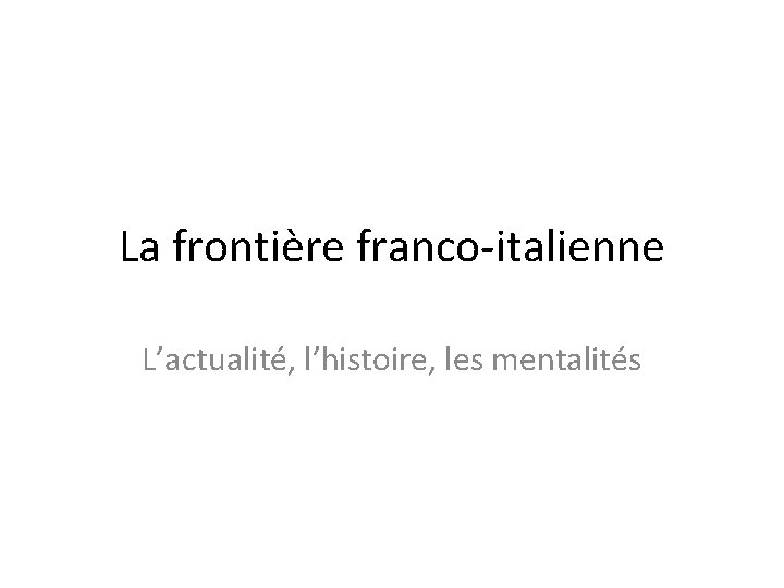 La frontière franco-italienne L’actualité, l’histoire, les mentalités 