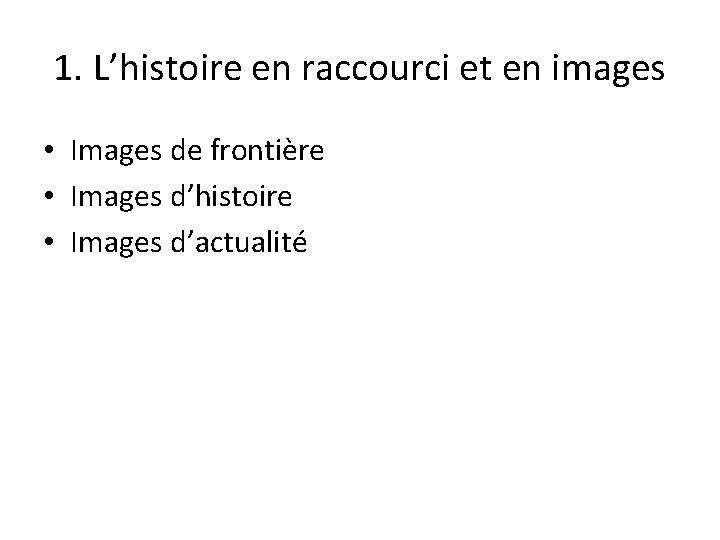 1. L’histoire en raccourci et en images • Images de frontière • Images d’histoire