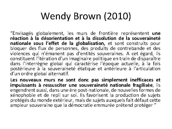 Wendy Brown (2010) “Envisagés globalement, les murs de frontière représentent une réaction à la