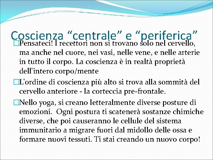 Coscienza “centrale” e “periferica” �Pensateci! I recettori non si trovano solo nel cervello, ma