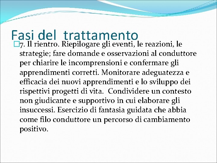 Fasi del trattamento � 7. Il rientro. Riepilogare gli eventi, le reazioni, le strategie;