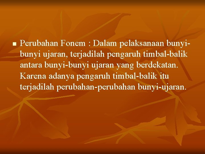 n Perubahan Fonem : Dalam pelaksanaan bunyi ujaran, terjadilah pengaruh timbal-balik antara bunyi-bunyi ujaran