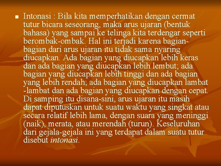 n Intonasi : Bila kita memperhatikan dengan cermat tutur bicara seseorang, maka arus ujaran