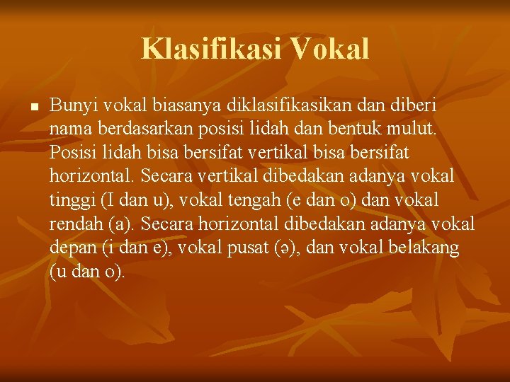 Klasifikasi Vokal n Bunyi vokal biasanya diklasifikasikan diberi nama berdasarkan posisi lidah dan bentuk