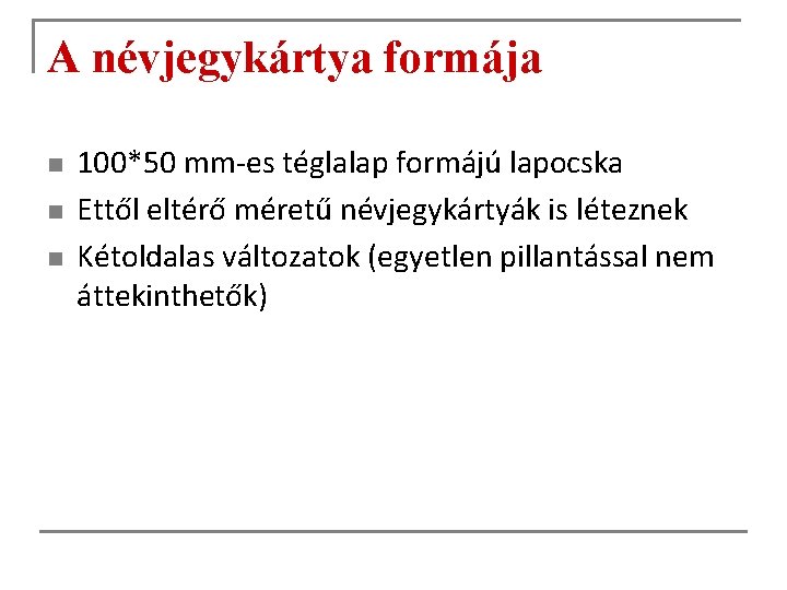 A névjegykártya formája n n n 100*50 mm-es téglalap formájú lapocska Ettől eltérő méretű