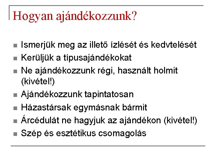 Hogyan ajándékozzunk? n n n n Ismerjük meg az illető ízlését és kedvtelését Kerüljük