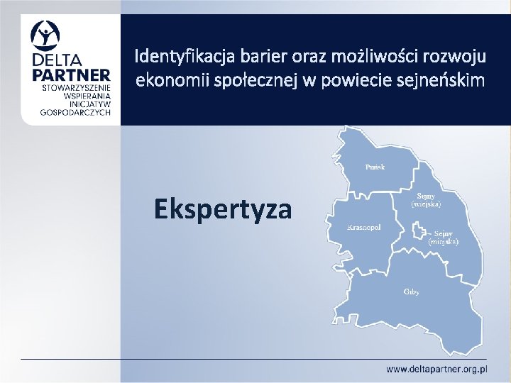 Identyfikacja barier oraz możliwości rozwoju ekonomii społecznej w powiecie sejneńskim Ekspertyza Identyfikacja barier oraz możliwości rozwoju ekonomii społecznej w powiecie sejneńskim Ekspertyza