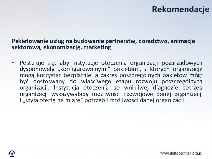 Rekomendacje Pakietowanie usług na budowanie partnerstw, doradztwo, animacje sektorową, ekonomizację, marketing • Postuluje się,