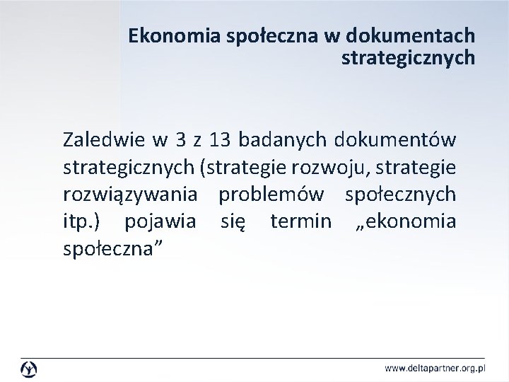 Ekonomia społeczna w dokumentach strategicznych Zaledwie w 3 z 13 badanych dokumentów strategicznych (strategie