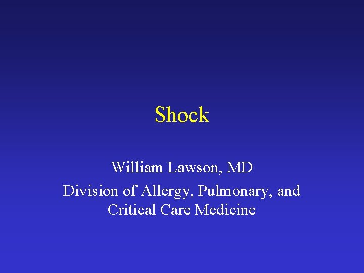Shock William Lawson, MD Division of Allergy, Pulmonary, and Critical Care Medicine 