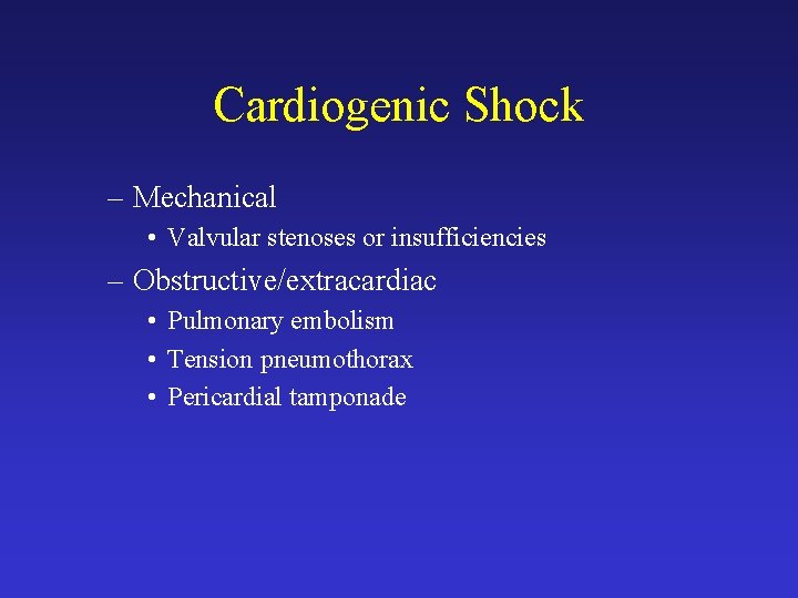 Cardiogenic Shock – Mechanical • Valvular stenoses or insufficiencies – Obstructive/extracardiac • Pulmonary embolism