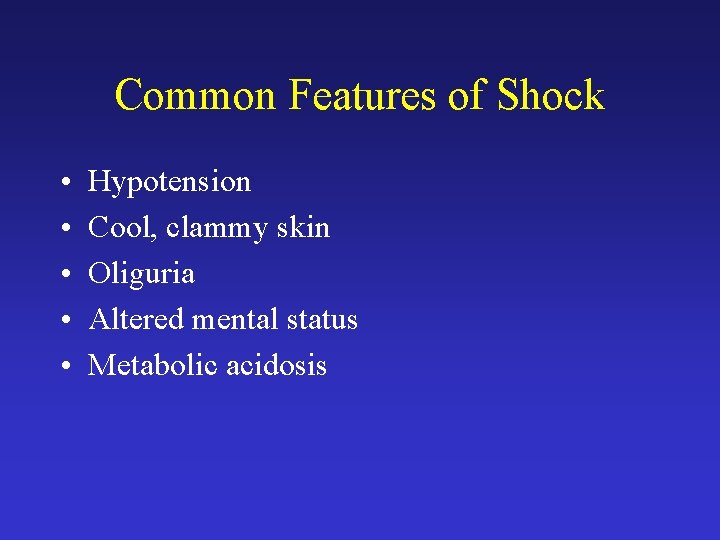 Common Features of Shock • • • Hypotension Cool, clammy skin Oliguria Altered mental