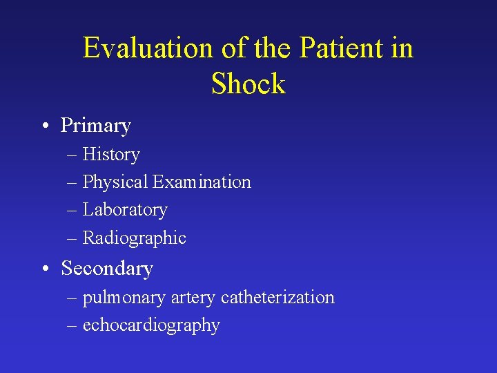 Evaluation of the Patient in Shock • Primary – History – Physical Examination –
