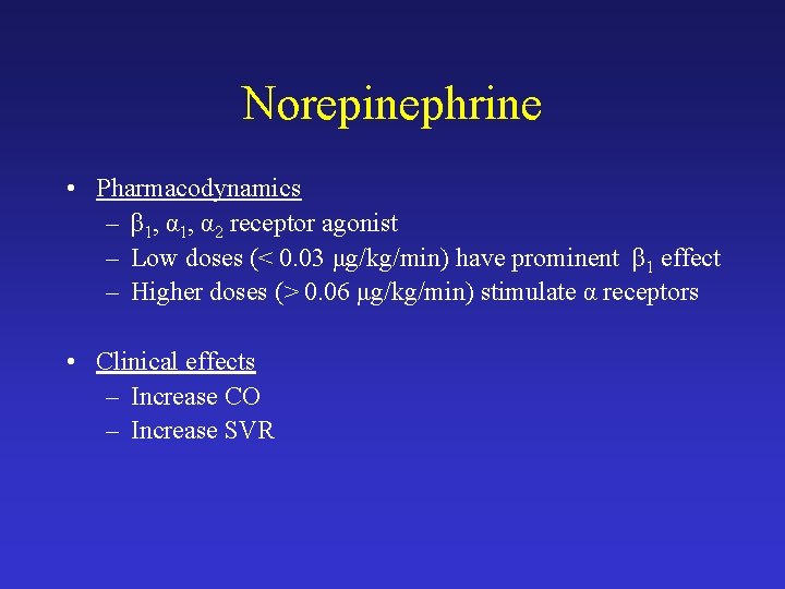 Norepinephrine • Pharmacodynamics – β 1, α 2 receptor agonist – Low doses (<