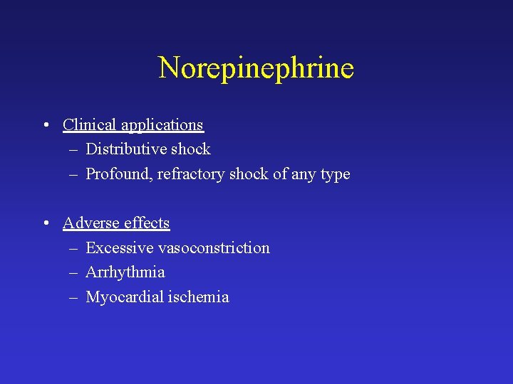 Norepinephrine • Clinical applications – Distributive shock – Profound, refractory shock of any type