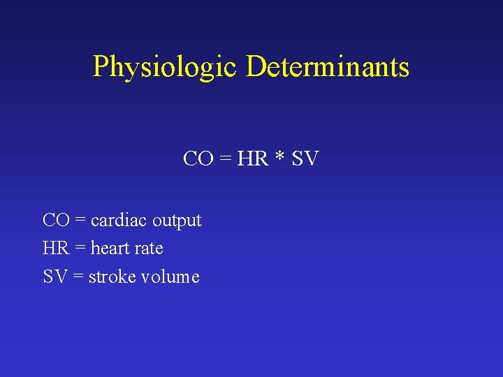 Physiologic Determinants CO = HR * SV CO = cardiac output HR = heart