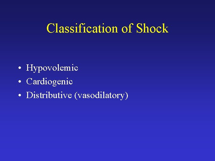 Classification of Shock • Hypovolemic • Cardiogenic • Distributive (vasodilatory) 