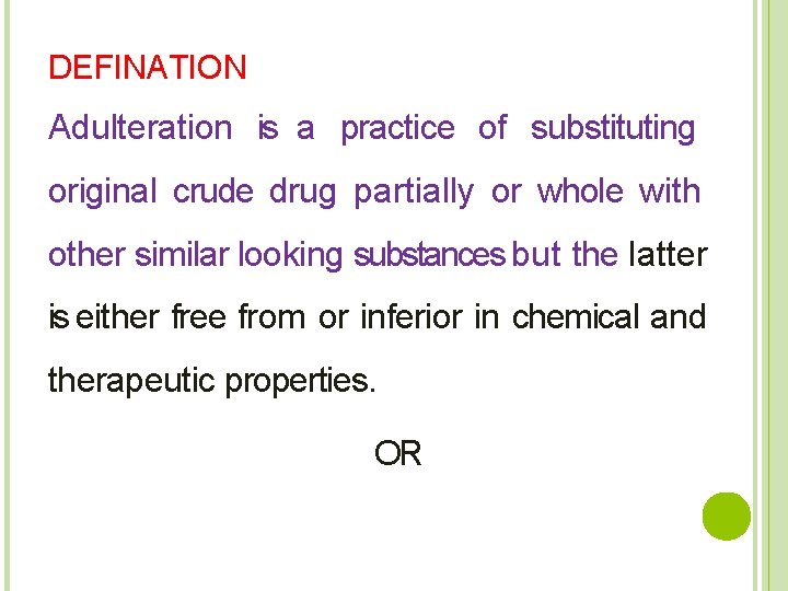 DEFINATION Adulteration is a practice of substituting original crude drug partially or whole with