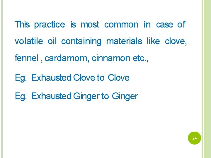 This practice is most common in case of volatile oil containing materials like clove,