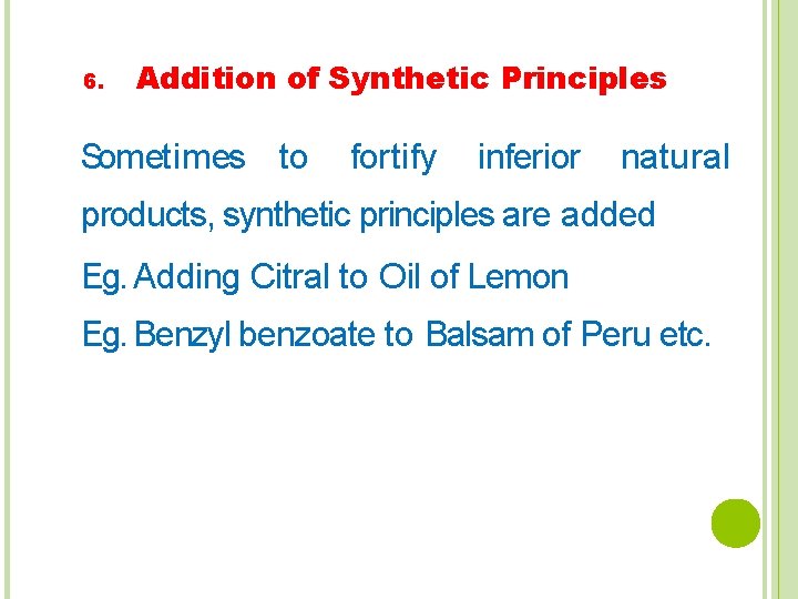 6. Addition of Synthetic Principles Sometimes to fortify inferior natural products, synthetic principles are