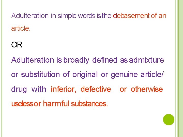 Adulteration in simple words is the debasement of an article. OR Adulteration is broadly