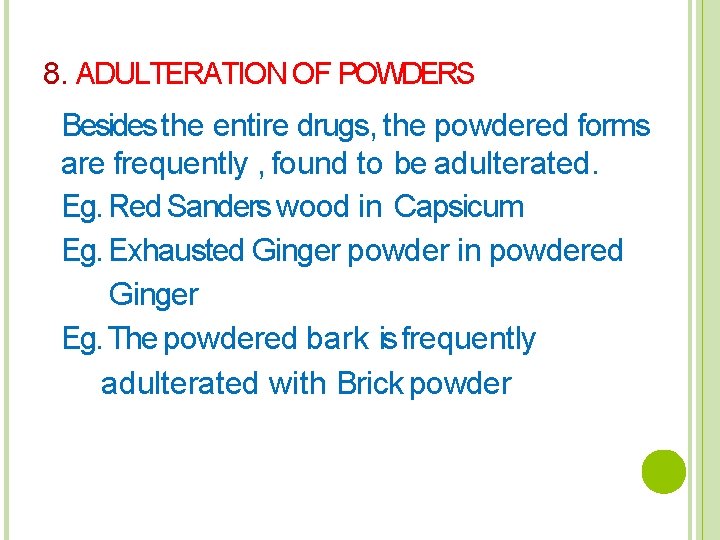 8. ADULTERATION OF POWDERS Besides the entire drugs, the powdered forms are frequently ,
