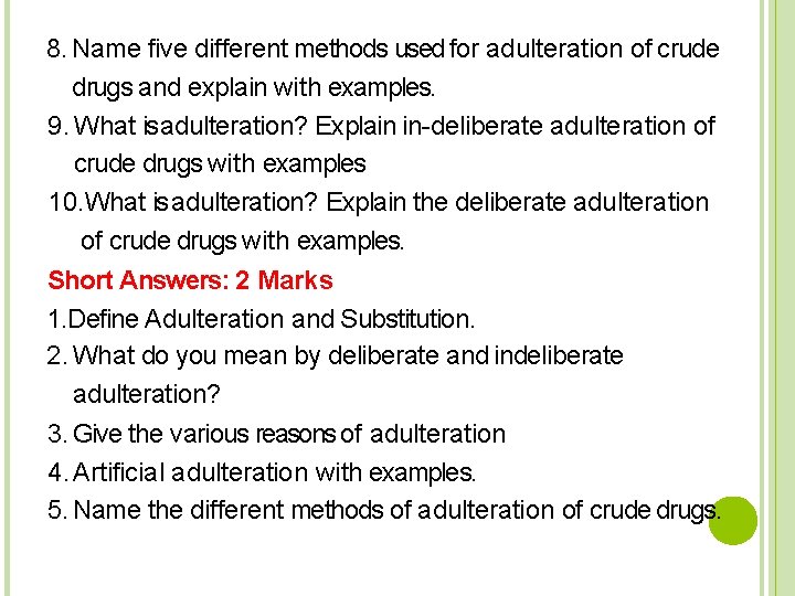 8. Name five different methods used for adulteration of crude drugs and explain with