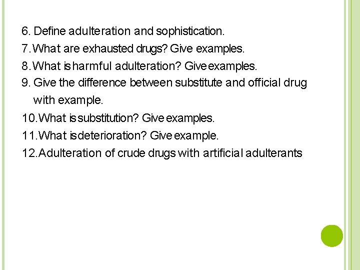 6. Define adulteration and sophistication. 7. What are exhausted drugs? Give examples. 8. What