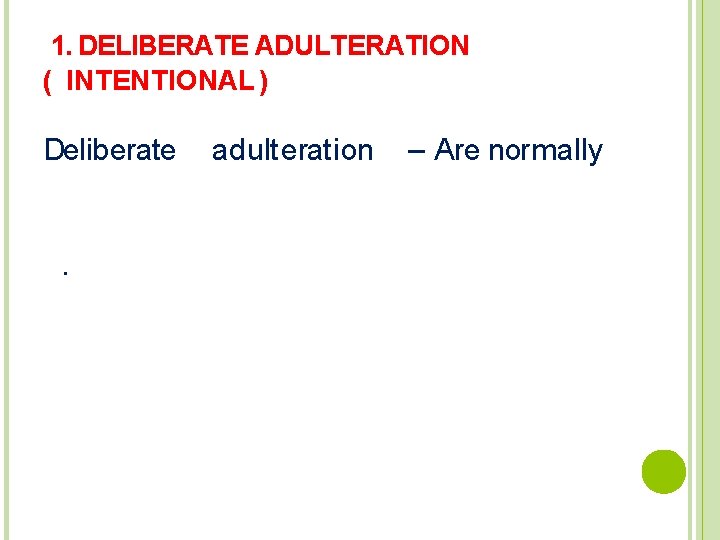 1. DELIBERATE ADULTERATION ( INTENTIONAL ) Deliberate . adulteration – Are normally 