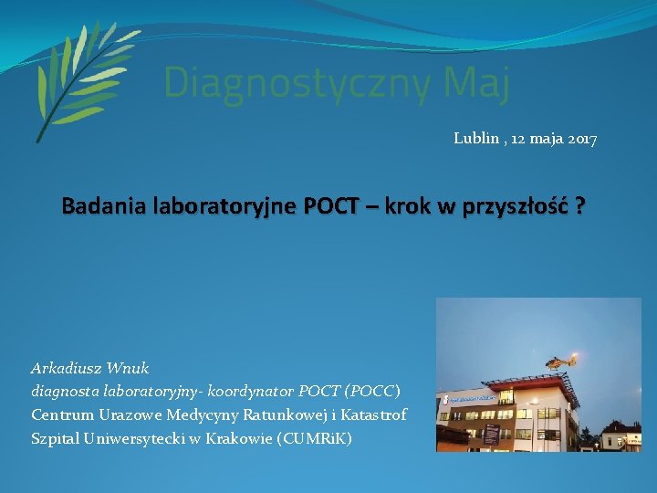 Lublin , 12 maja 2017 Badania laboratoryjne POCT – krok w przyszłość ? Arkadiusz