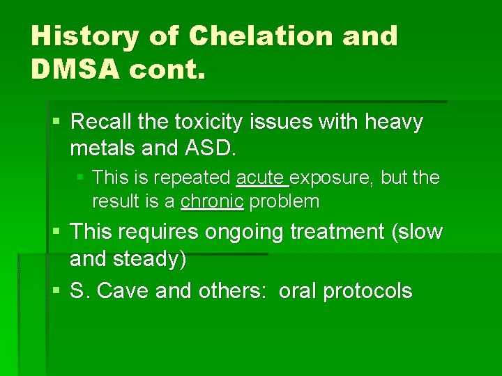 History of Chelation and DMSA cont. § Recall the toxicity issues with heavy metals