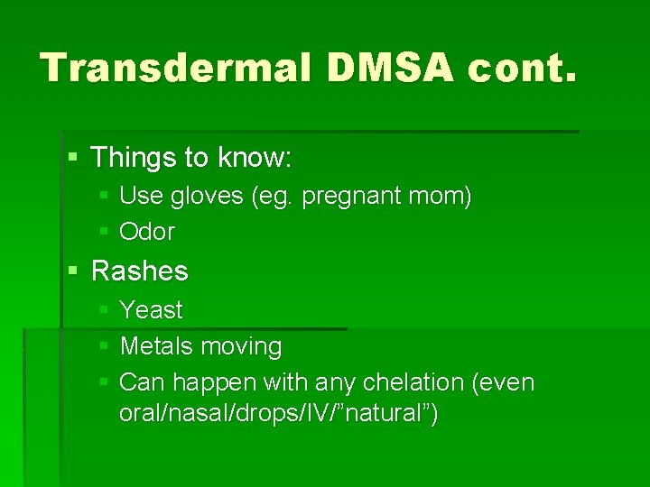 Transdermal DMSA cont. § Things to know: § Use gloves (eg. pregnant mom) §