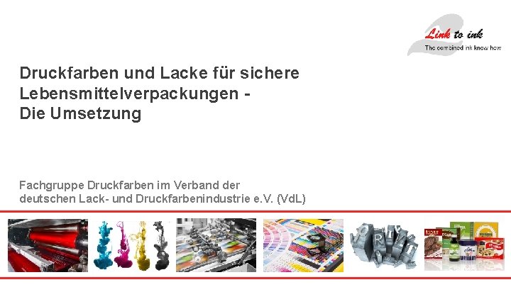 Druckfarben und Lacke für sichere Lebensmittelverpackungen Die Umsetzung Fachgruppe Druckfarben im Verband der deutschen