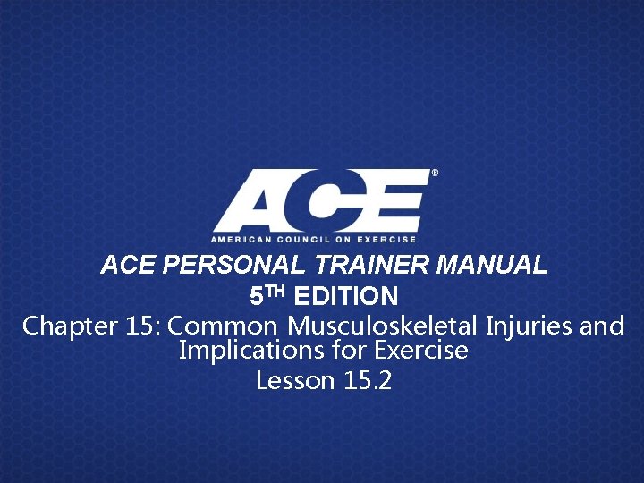 ACE PERSONAL TRAINER MANUAL 5 TH EDITION Chapter 15: Common Musculoskeletal Injuries and Implications