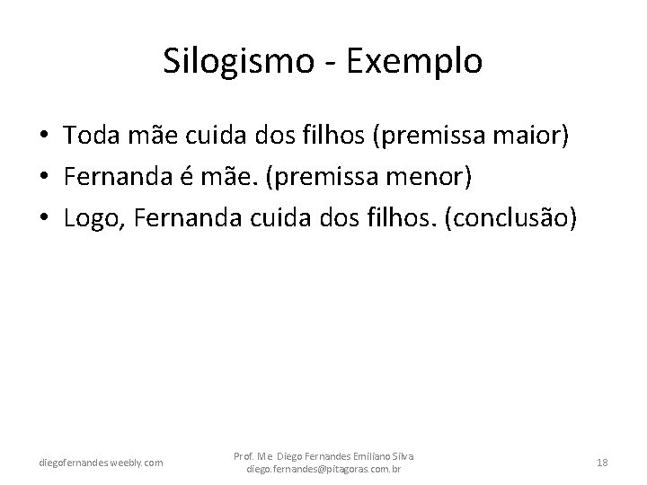 Silogismo - Exemplo • Toda mãe cuida dos filhos (premissa maior) • Fernanda é
