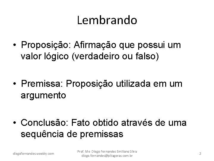 Lembrando • Proposição: Afirmação que possui um valor lógico (verdadeiro ou falso) • Premissa: