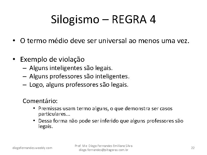 Silogismo – REGRA 4 • O termo médio deve ser universal ao menos uma