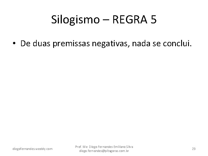 Silogismo – REGRA 5 • De duas premissas negativas, nada se conclui. diegofernandes. weebly.