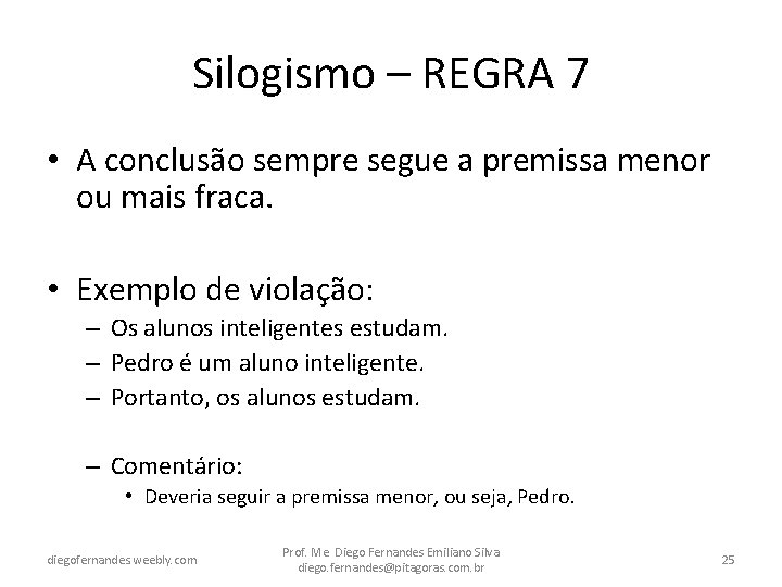 Silogismo – REGRA 7 • A conclusão sempre segue a premissa menor ou mais