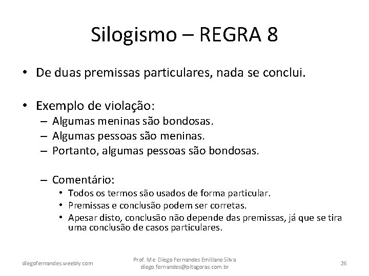 Silogismo – REGRA 8 • De duas premissas particulares, nada se conclui. • Exemplo