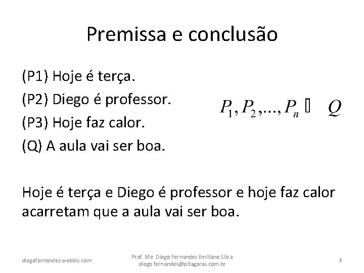 Premissa e conclusão (P 1) Hoje é terça. (P 2) Diego é professor. (P