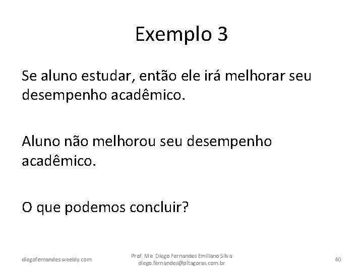 Exemplo 3 Se aluno estudar, então ele irá melhorar seu desempenho acadêmico. Aluno não