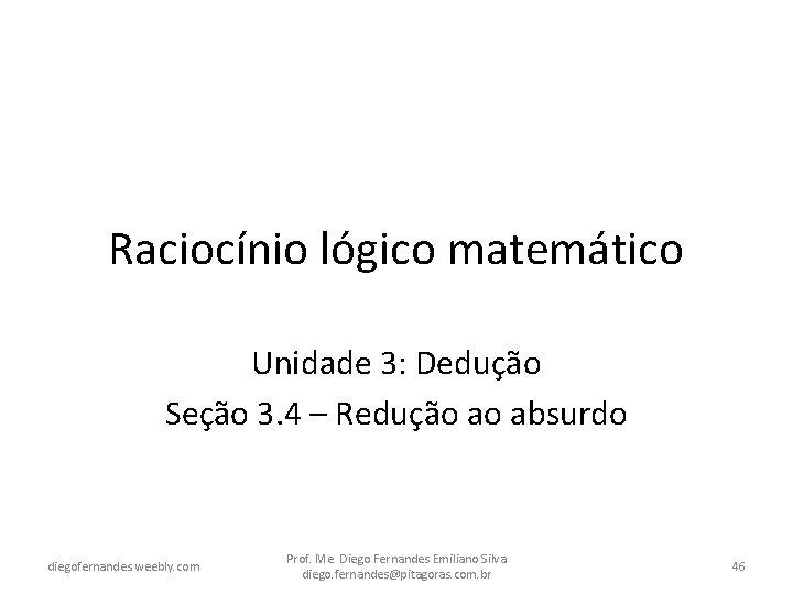 Raciocínio lógico matemático Unidade 3: Dedução Seção 3. 4 – Redução ao absurdo diegofernandes.