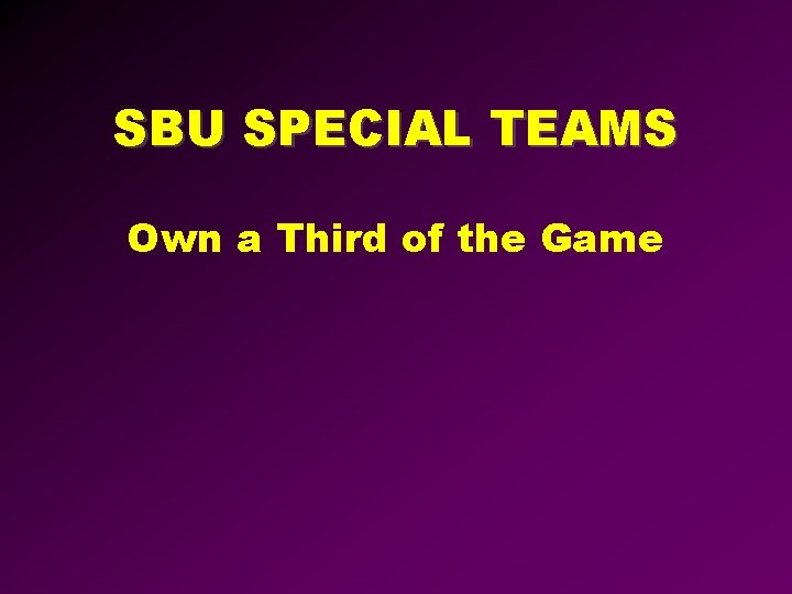 SBU SPECIAL TEAMS Own a Third of the Game 