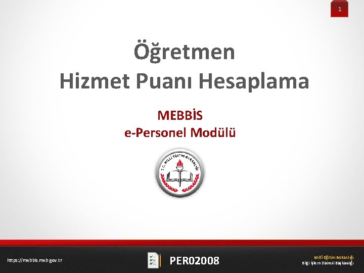 1 Öğretmen Hizmet Puanı Hesaplama MEBBİS e-Personel Modülü https: //mebbis. meb. gov. tr PER