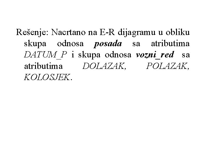 Rešenje: Nacrtano na E-R dijagramu u obliku skupa odnosa posada sa atributima DATUM_P i