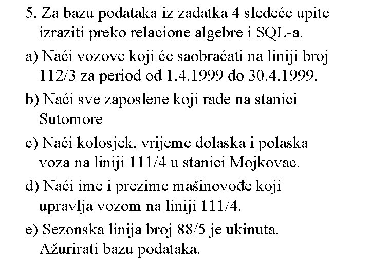 5. Za bazu podataka iz zadatka 4 sledeće upite izraziti preko relacione algebre i