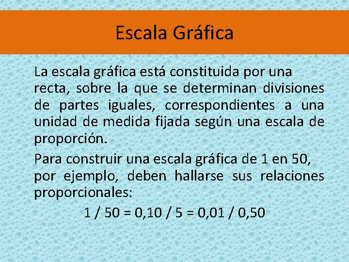 Escala Gráfica La escala gráfica está constituida por una recta, sobre la que se