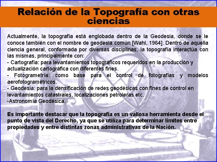 Relación de la Topografía con otras ciencias Actualmente, la topografía está englobada dentro de